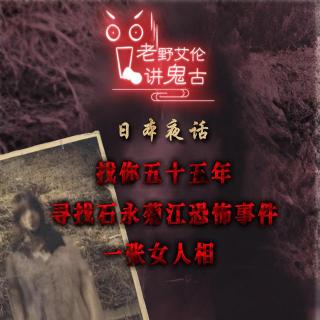 粤语 日本夜话之寻找石永菊江恐怖事件 找你五十五年 一张女人相